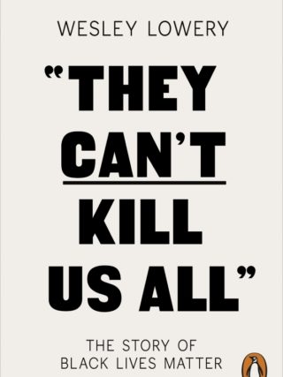 They Can't Kill Us All: The Story of Black Lives Matter by Wesley Lowery
