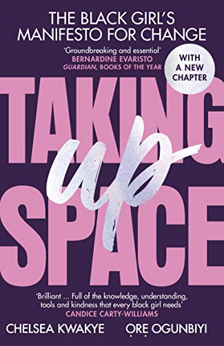 Taking Up Space: The Black Girl’s Manifesto for Change by Chelsea Kwakye and Ore Ogunbiyi