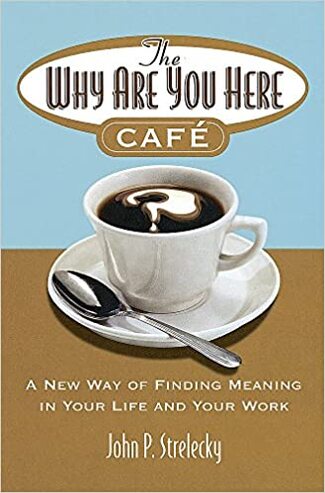 The Why Are You Here Café by John P. Strelecky